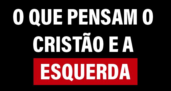 Imagem de capa - 5 motivos que mostram que é impossível ser cristão e ser de esquerda