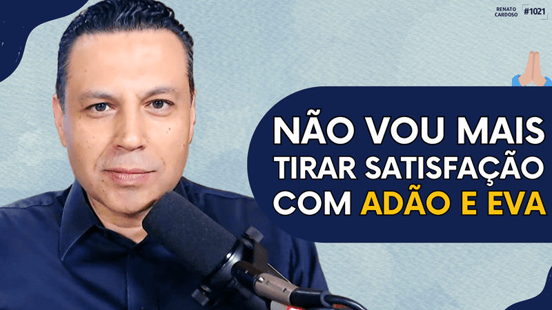NÃO VOU MAIS TIRAR SATISFAÇÃO COM ADÃO E EVA