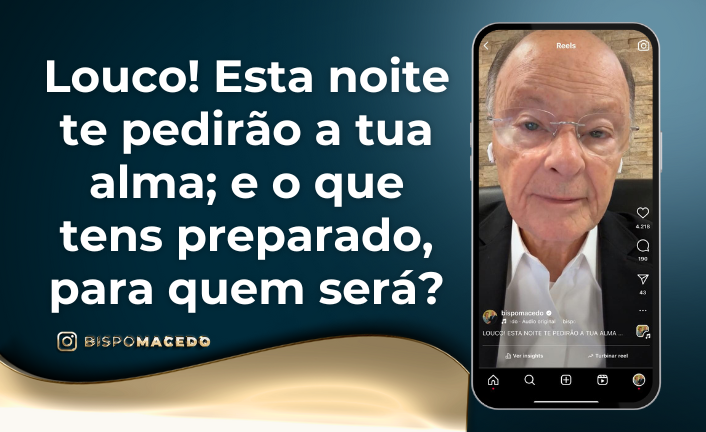 postLouco! Esta noite te pedirão a tua alma; e o que tens preparado, para quem será?na categoriaBispo Macedo