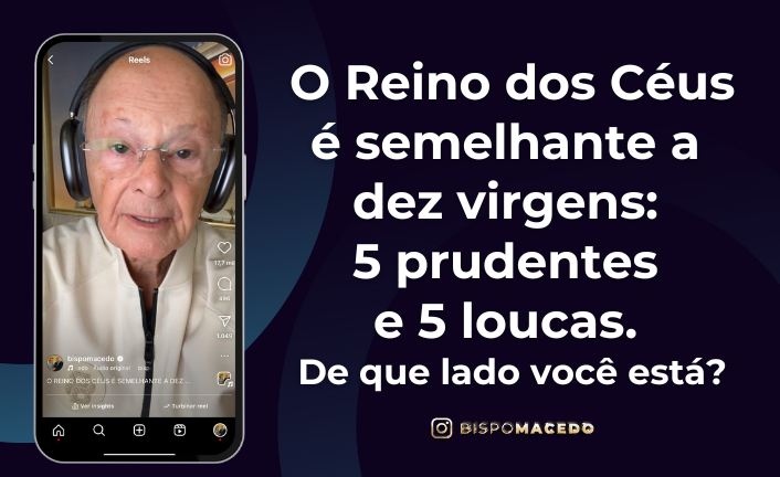 postO Reino dos Céus é semelhante a dez virgens: 5 prudentes e 5 loucas. De qual lado você está?na categoriaBispo Macedo