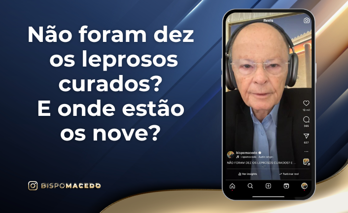 postNão foram dez os leprosos curados? E onde estão os nove?na categoriaBispo Macedo