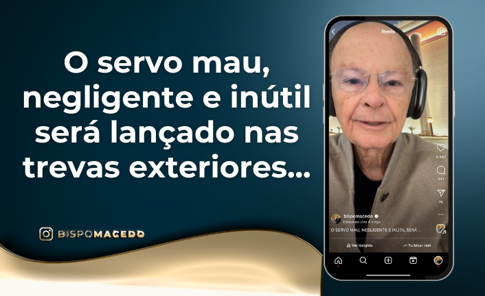 postO servo mau, negligente e inútil será lançado nas trevas exteriores...na categoriaBispo Macedo