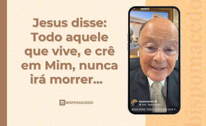 Jesus disse_Todo aquele que vive, e crê em Mim, nunca irá morrer