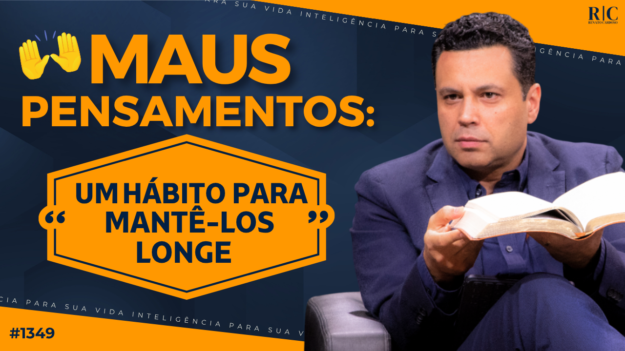 MAUS PENSAMENTOS: UM HÁBITO PARA MANTÊ-LOS AFASTADOS