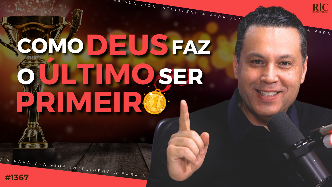 COMO DEUS FAZ O ÚLTIMO SER PRIMEIRO