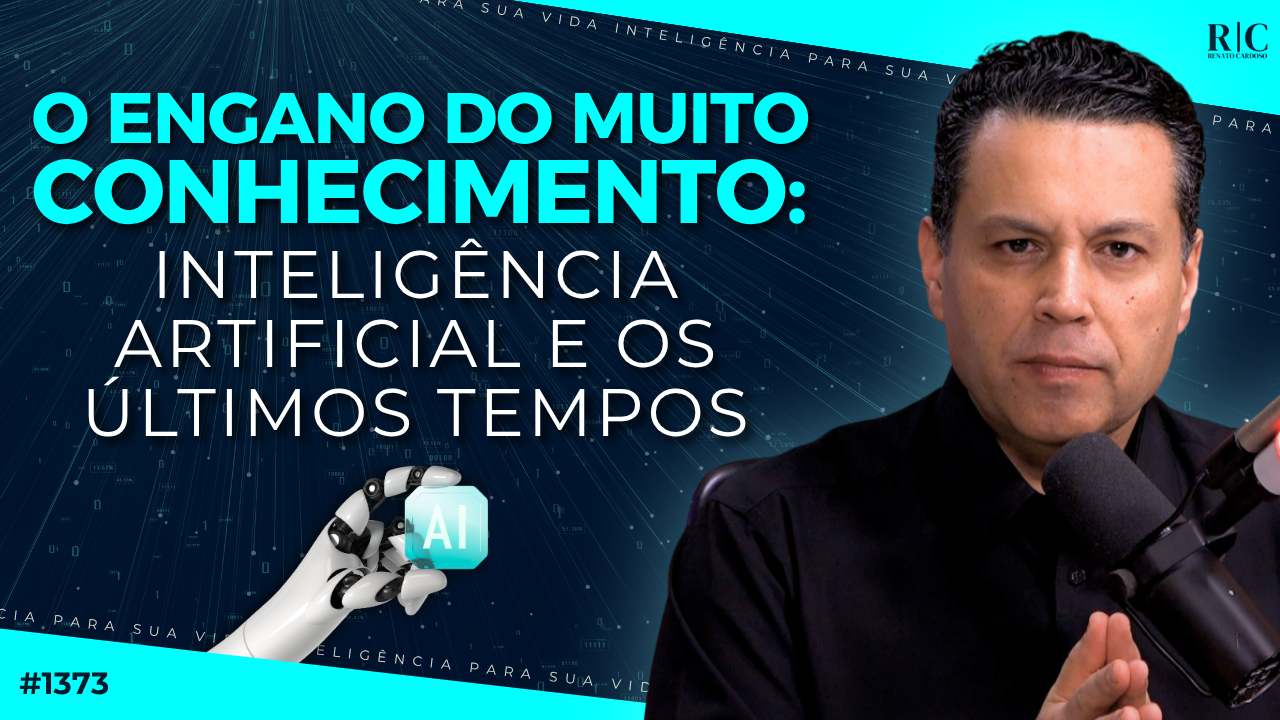 O ENGANO DO MUITO CONHECIMENTO: Inteligência Artificial e os últimos tempos