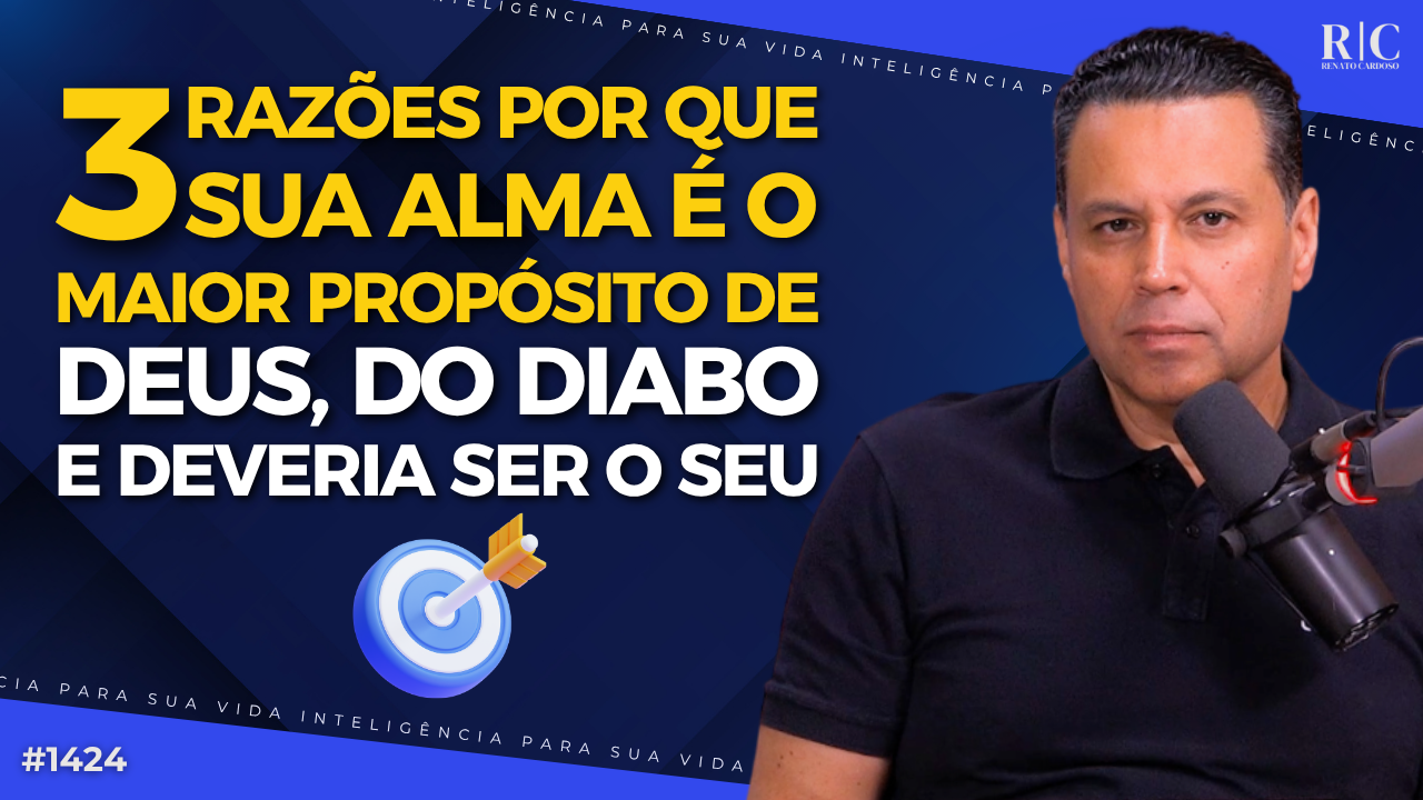 3 RAZÕES POR QUE SUA ALMA É O MAIOR PROPÓSITO DE DEUS, DO DIABO E DEVERIA SER O SEU