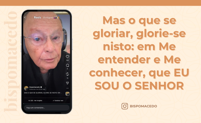 postMas o que se gloriar, glorie-se nisto: em Me entender e Me conhecer, que EU SOU O SENHORna categoriaBispo Macedo