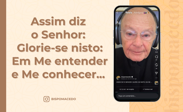 postAssim diz o Senhor: Glorie-se nisto: Em Me entender e Me conhecer...na categoriaBispo Macedo