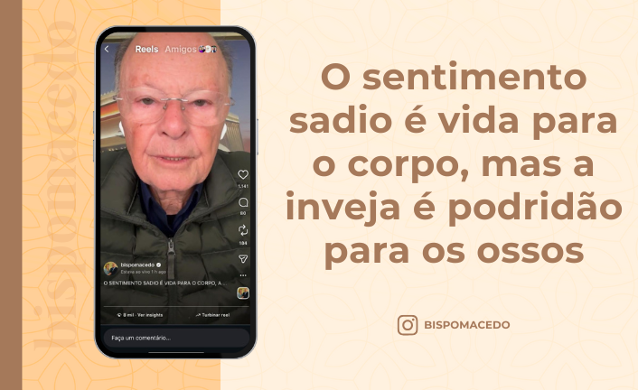 postO sentimento sadio é vida para o corpo, mas a inveja é podridão para os ossosna categoriaBispo Macedo