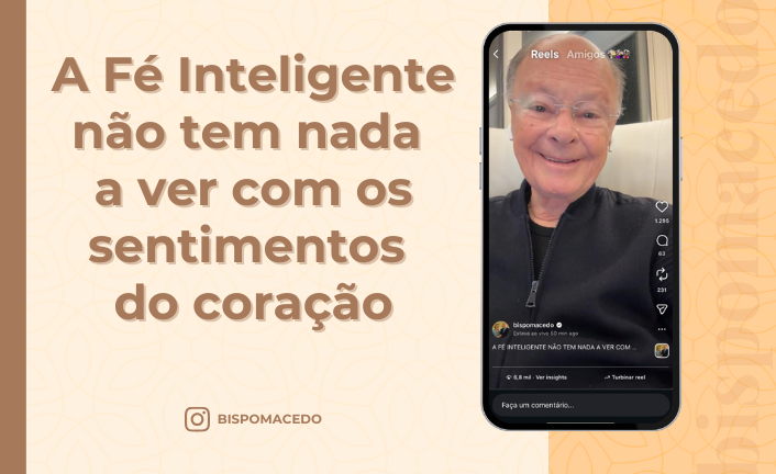 postA Fé Inteligente não tem nada a ver com os sentimentos do coraçãona categoriaBispo Macedo