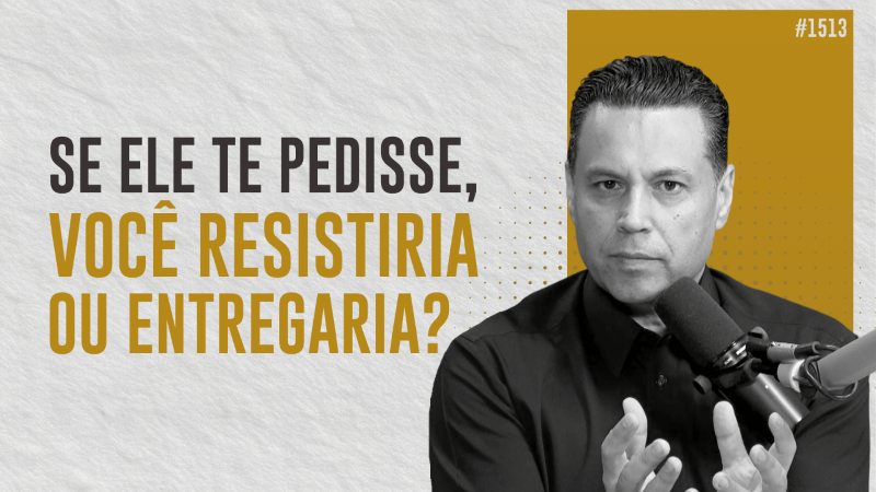 SE ELE TE PEDISSE, VOCÊ RESISTIRIA OU ENTREGARIA?