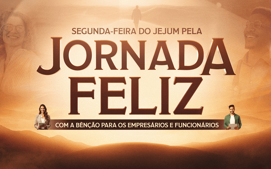 Participe do “Jejum pela Jornada Feliz”, com a bênção para empresários e funcionários, na palestra da prosperidade com Deus