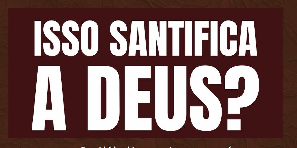 Imagem de capa - Isso santifica a Deus?