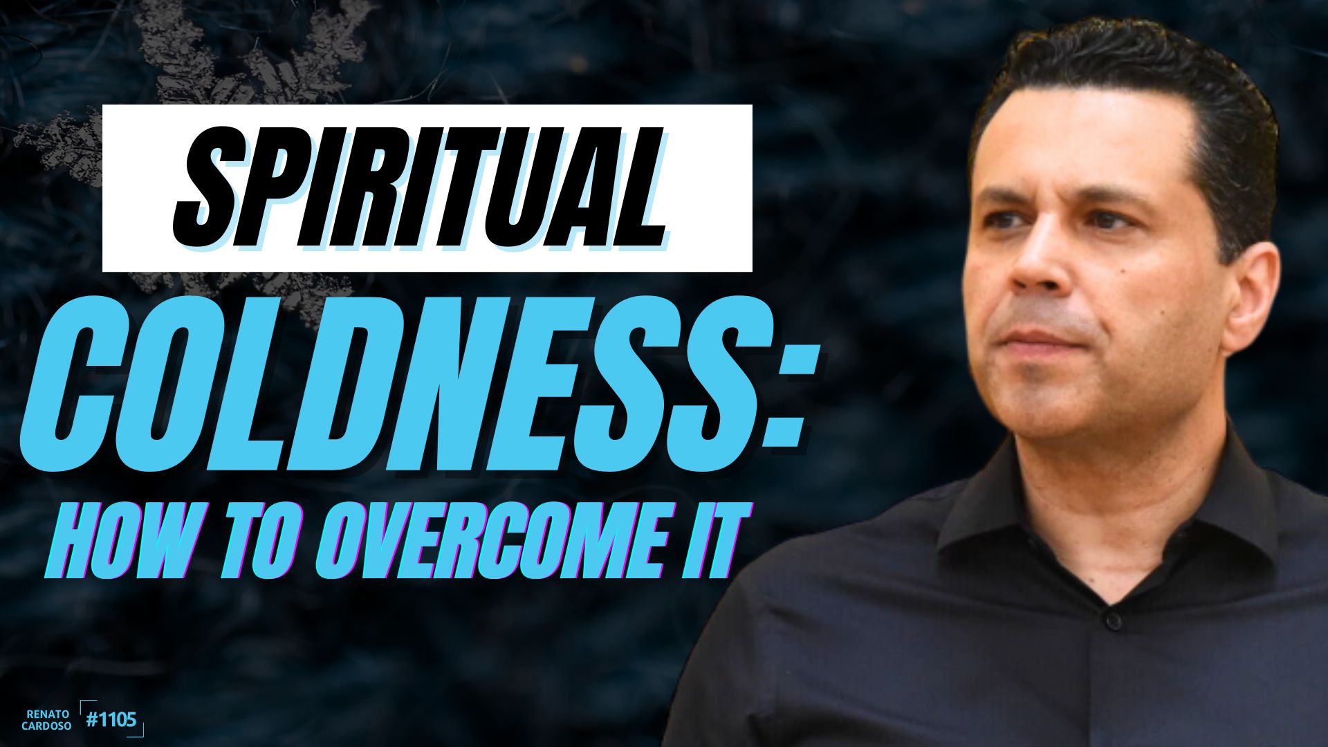 1105 &#8211; SPIRITUAL COLDNESS- HOW TO OVERCOME IT